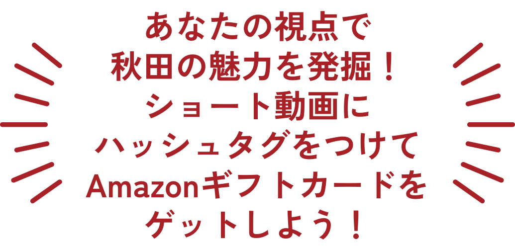 あなたの視点で秋田の魅力を発掘！ショート動画にハッシュタグをつけてAmazonギフトカードをゲットしよう！