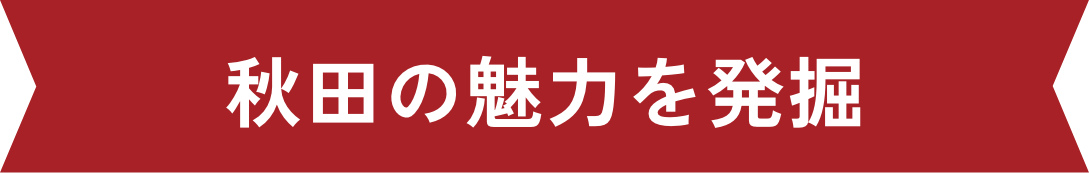 秋田の魅力を発掘